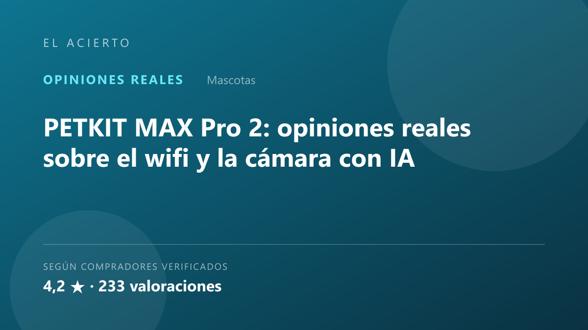 PETKIT MAX Pro 2: opiniones reales sobre wifi y cámara